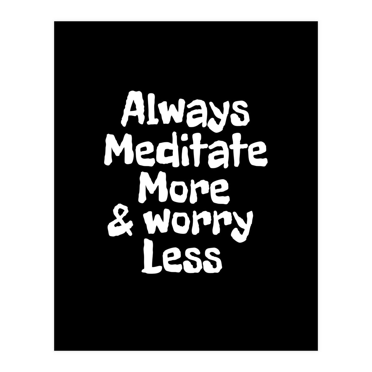 Always meditate more and worry less (Print Only)