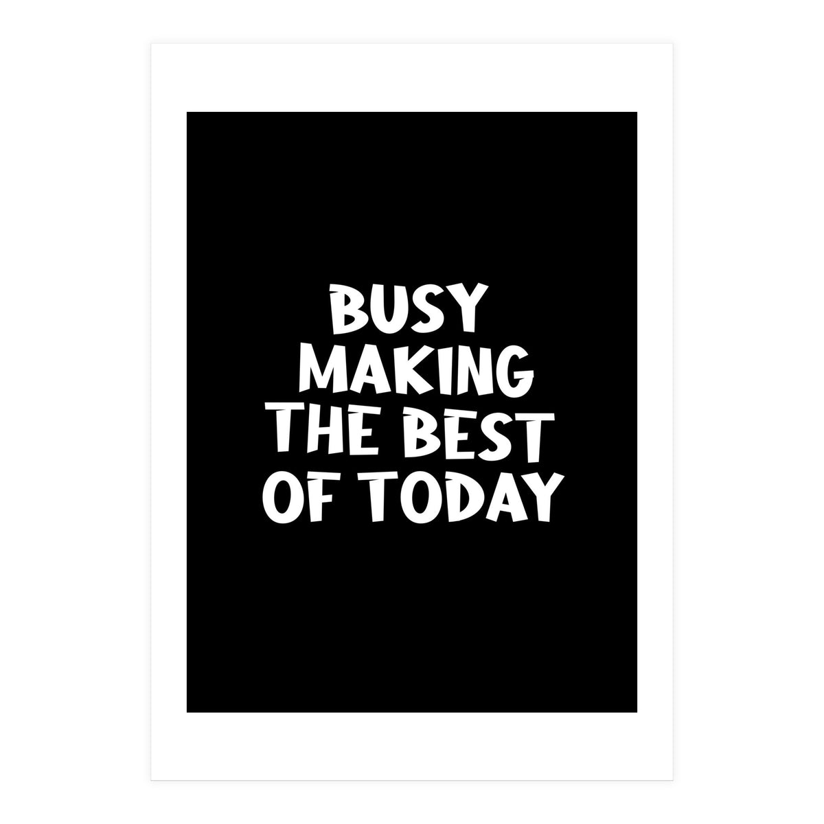 Busy making the best of today (Print Only)
