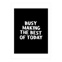 Busy making the best of today (Print Only)