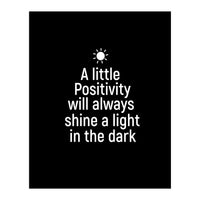 A little positivity will always shine a light in the dark  (Print Only)