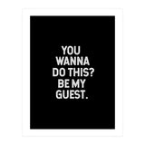 You wanna do this. be my Guest. (Print Only) thumbnail