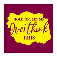 Hold On Let Me overthink this (Print Only)