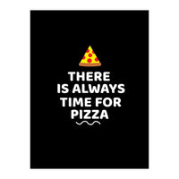 There Is Always Time For Pizza  (Print Only)