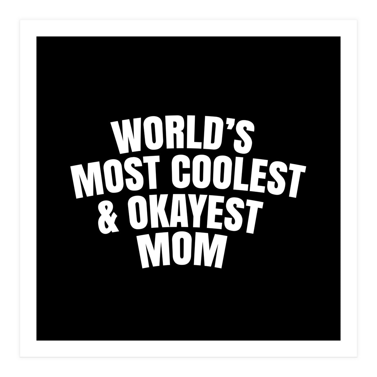 World's most coolest and okayest mom (Print Only)