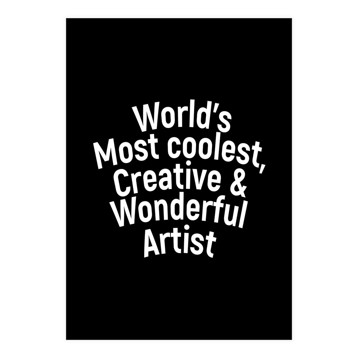 World's most coolest, creative and wonderful artist (Print Only)