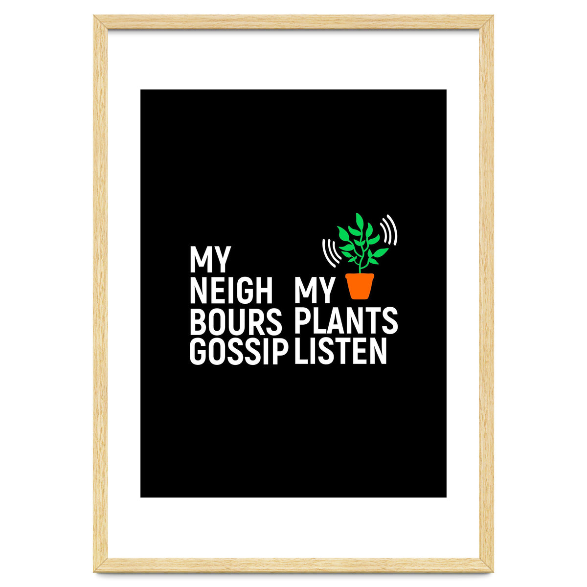 My Neighbours Gossip. My plants listen.