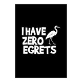 I Have Zero Egrets  (Print Only) thumbnail