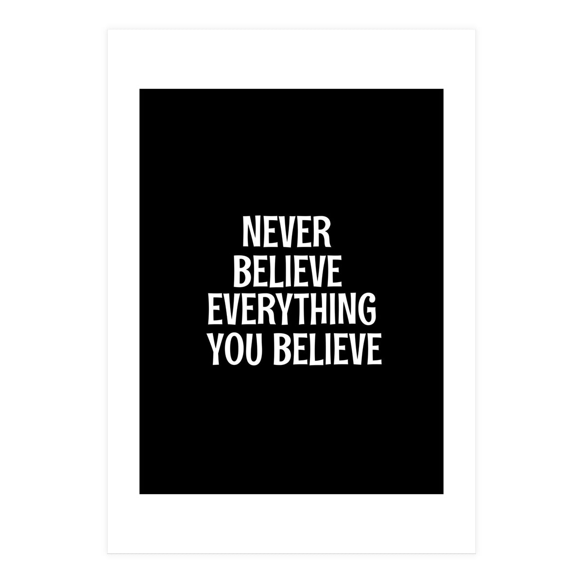Never believe everything you believe  (Print Only)