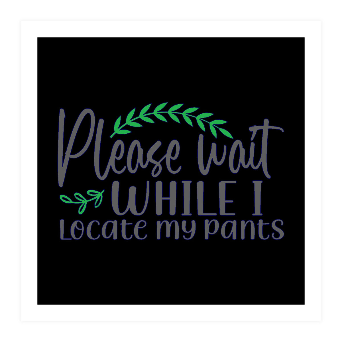 Please Wait While I Locate My Pants  (Print Only)