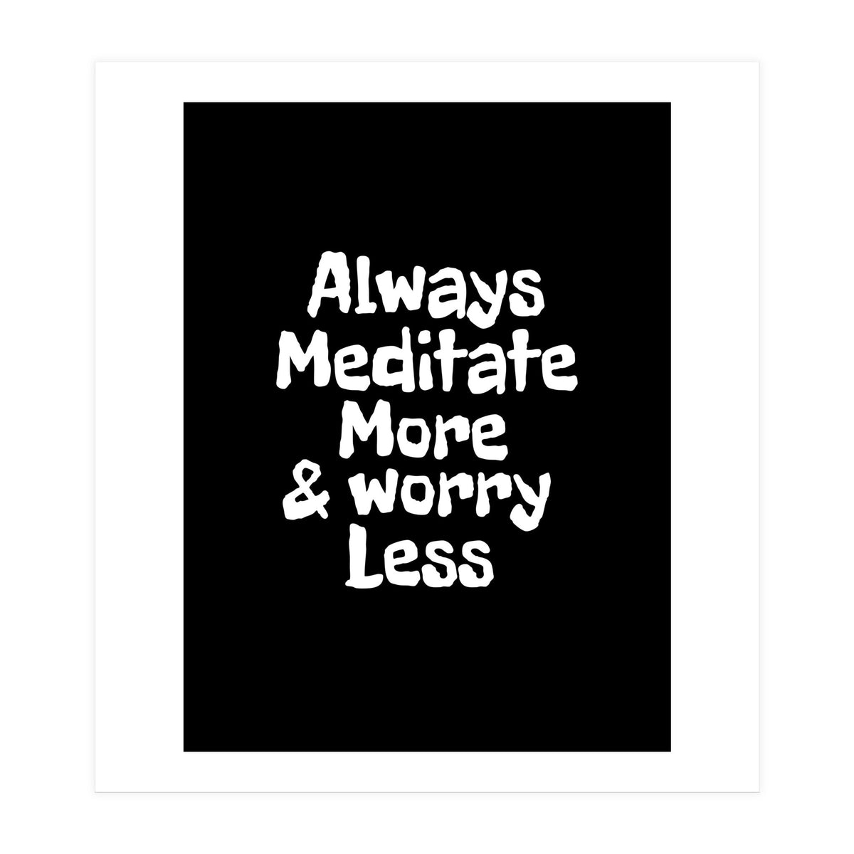 Always meditate more and worry less (Print Only)