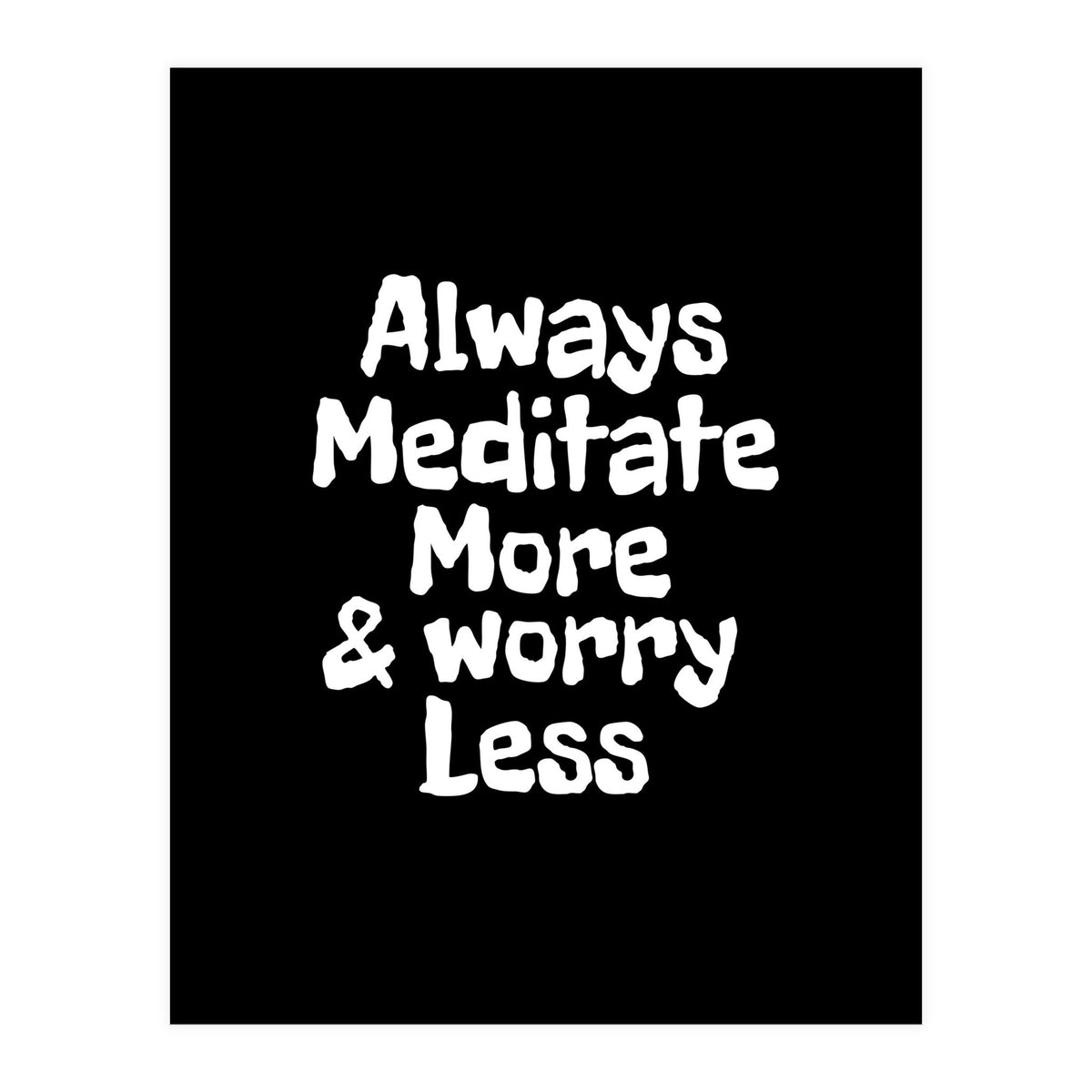 Always meditate more and worry less (Print Only)