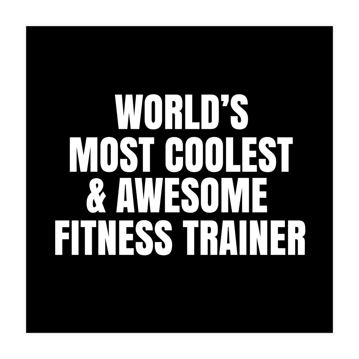 World's most coolest and awesome fitness trainer (Print Only)