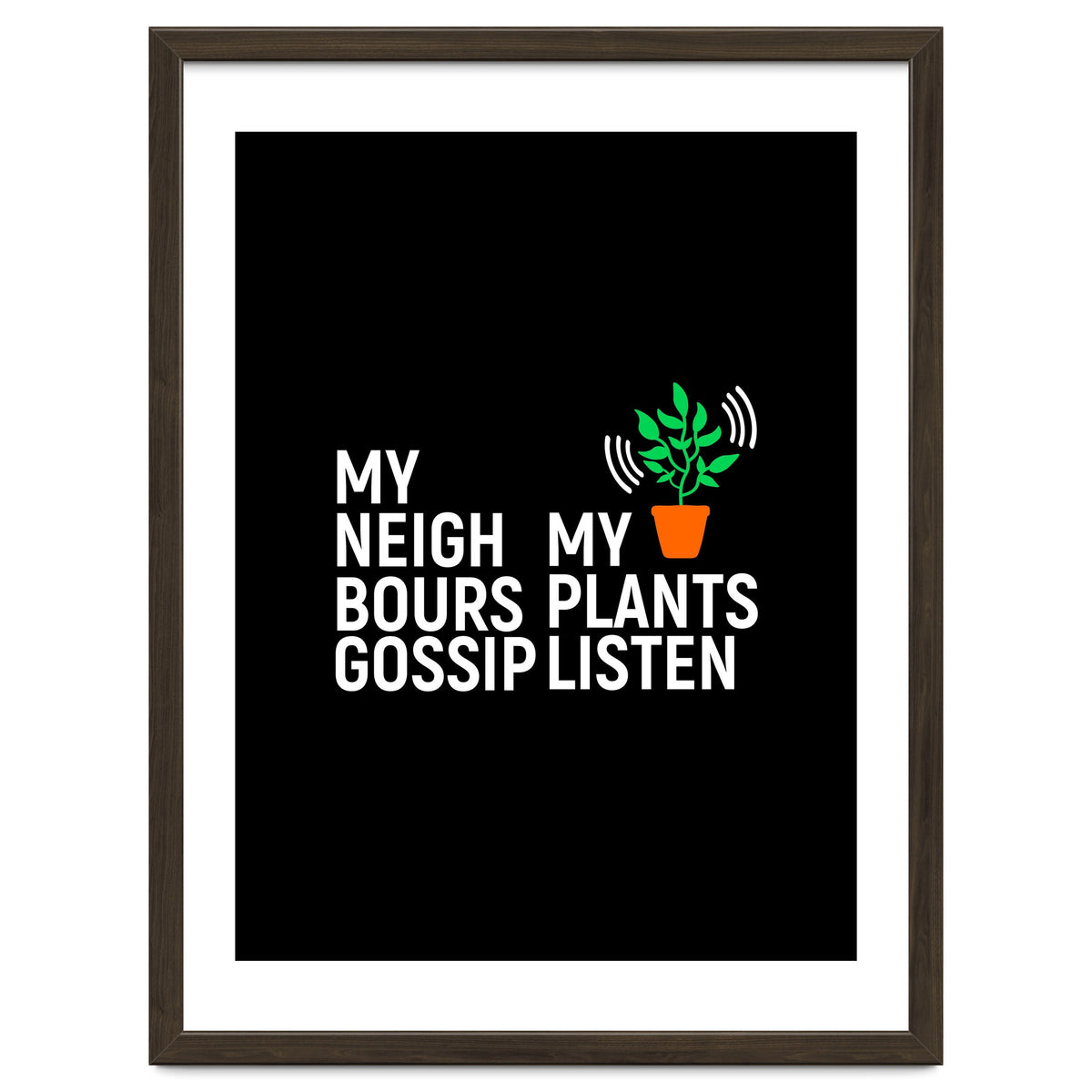 My Neighbours Gossip. My plants listen.