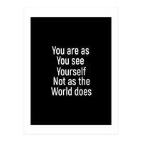 You are as you see yourself. Not as the world does. (Print Only)