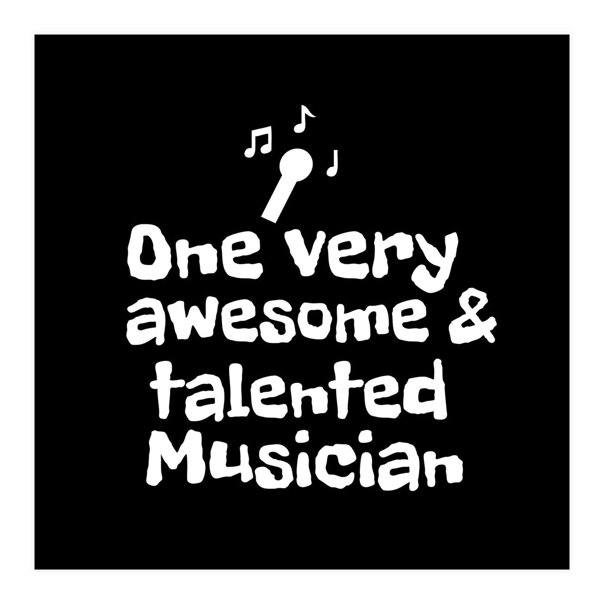 One very awesome and talented musician  (Print Only)