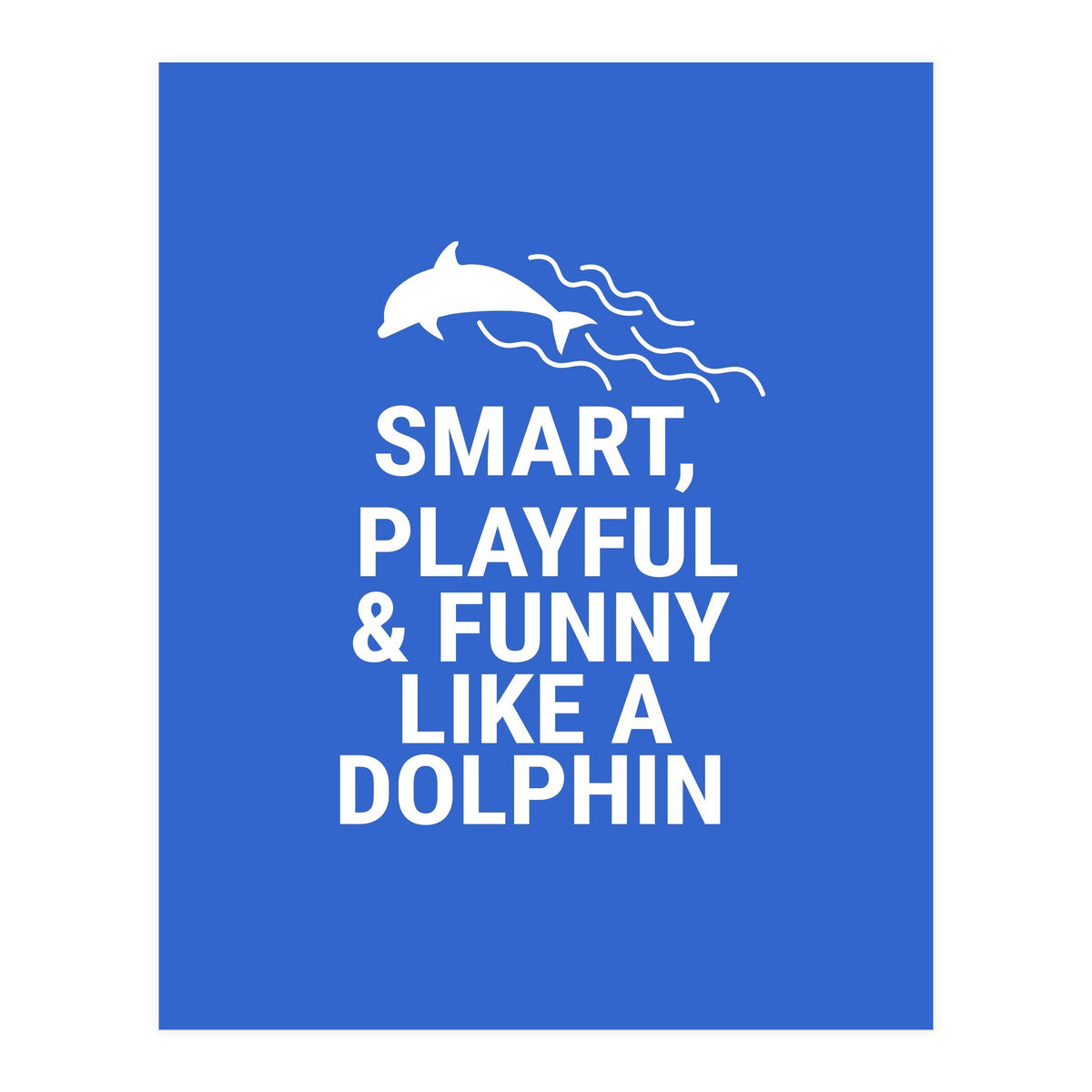 Smart, playful and funny like a dolphin (Print Only)