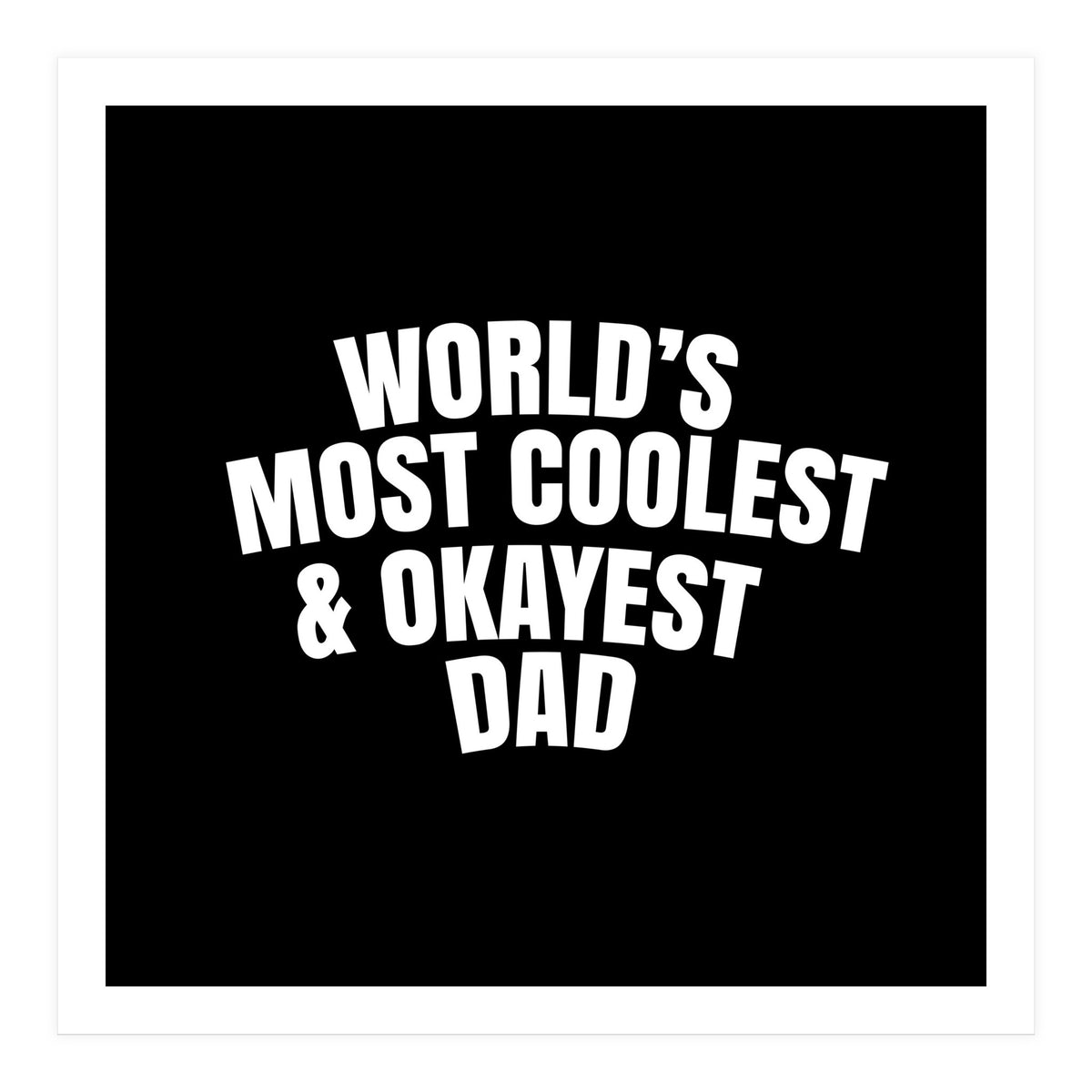 World's most coolest and okayest dad (Print Only)