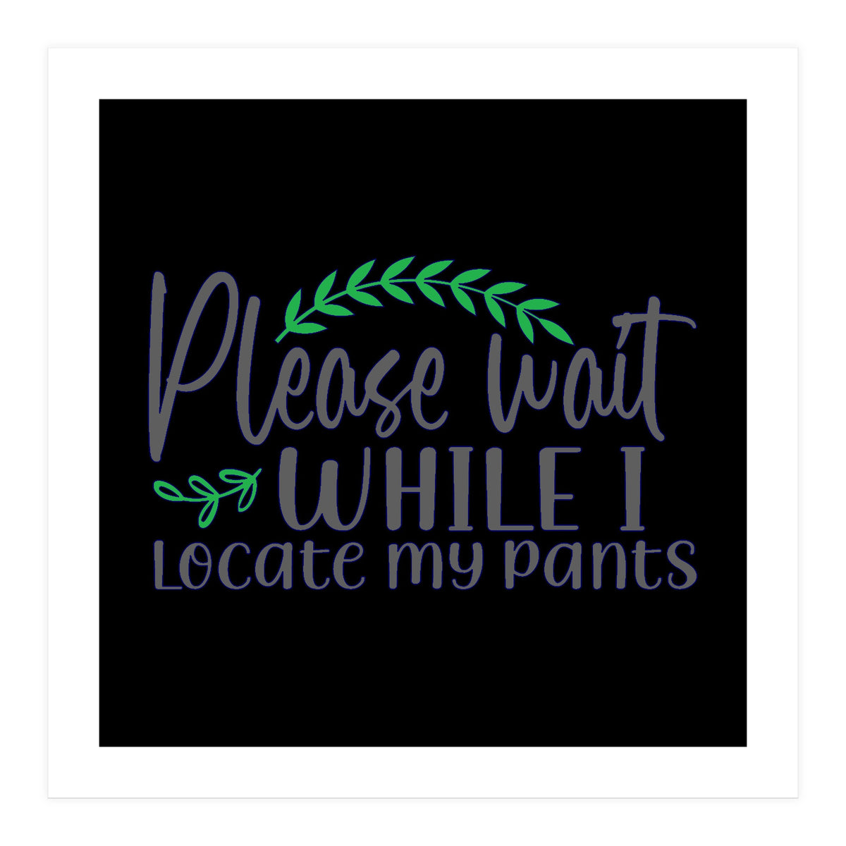 Please Wait While I Locate My Pants  (Print Only)
