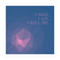 I Was. I Am. I Will Be. (Print Only)