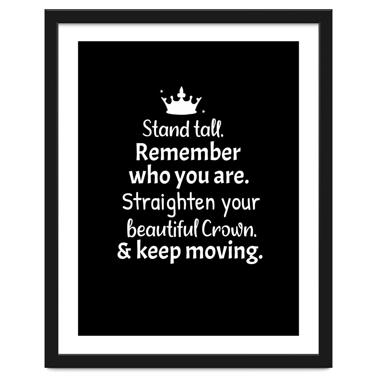 Stand tall. Remember who you are. Adjust your beautiful crown and keep moving.