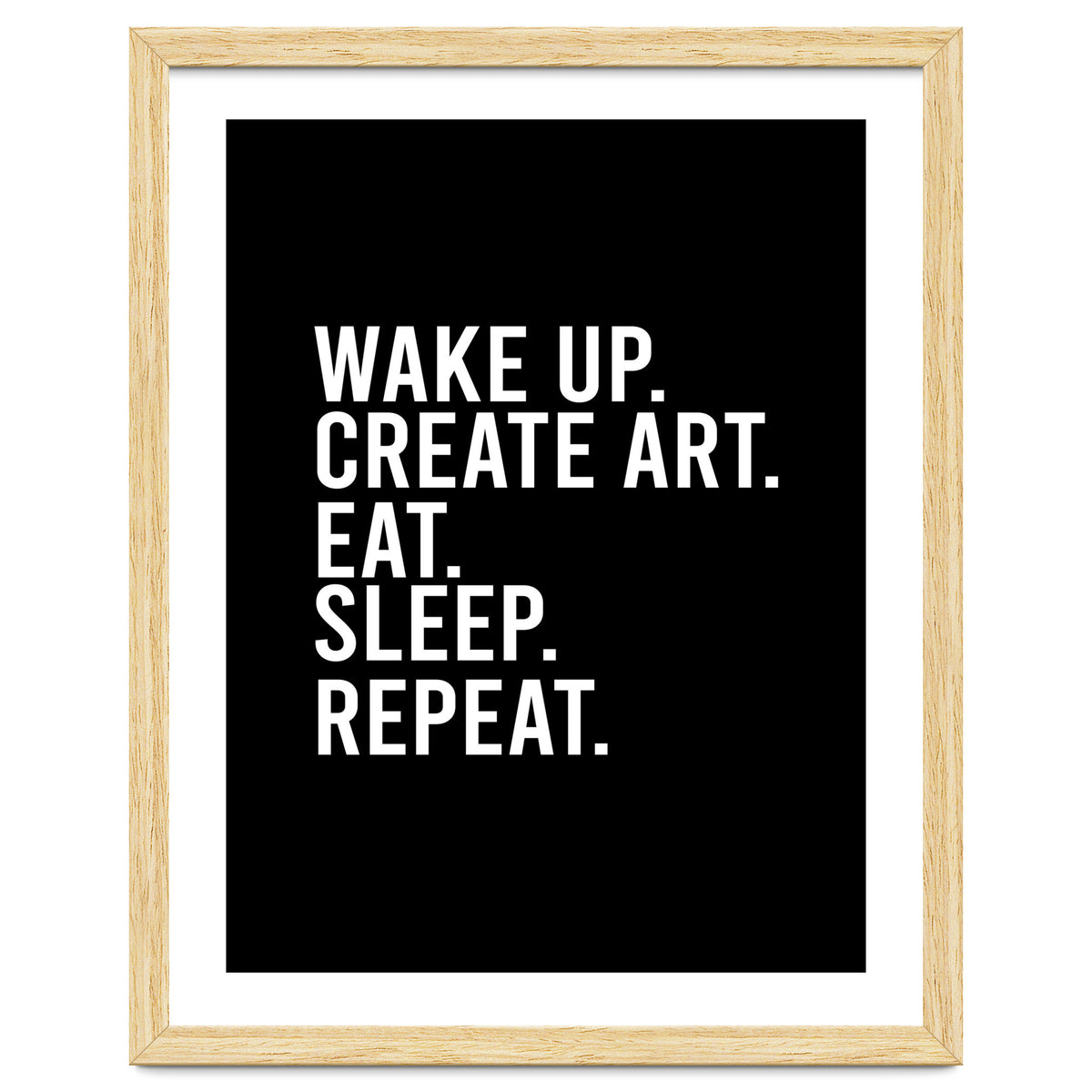 Wake Up Create Art Eat Sleep Repeat