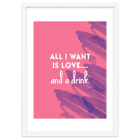 All I Want Is Love....and A Drink