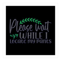 Please Wait While I Locate My Pants  (Print Only)