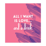 All I Want Is Love....and A Drink (Print Only) thumbnail
