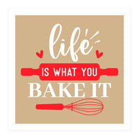 Life Is What You Bake It  (Print Only)