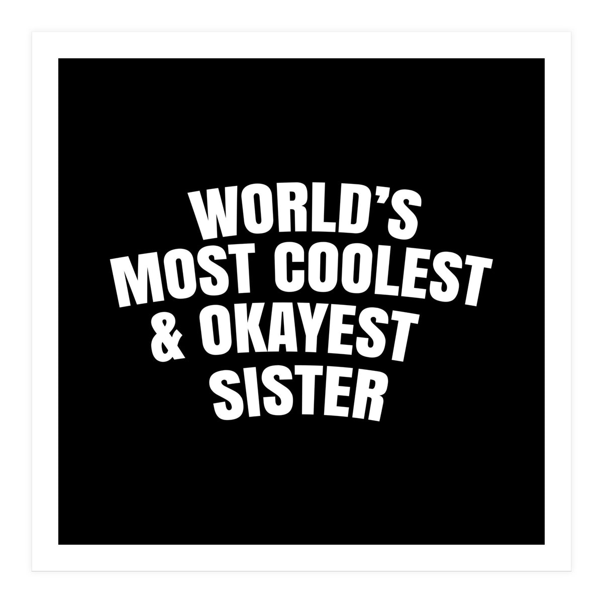 World's most coolest and okayest sister (Print Only)