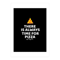 There Is Always Time For Pizza  (Print Only)