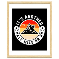 It's Another Half Mile Or So – Funny Hiking Quote Gift For Hikers