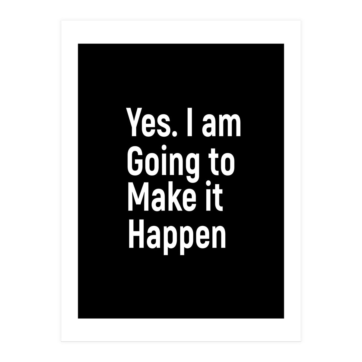 Yes I Am Going To Make It Happen (Print Only)