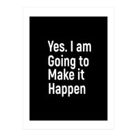 Yes I Am Going To Make It Happen (Print Only)