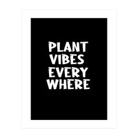 Plant vibes everywhere  (Print Only)