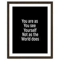 You are as you see yourself. Not as the world does.