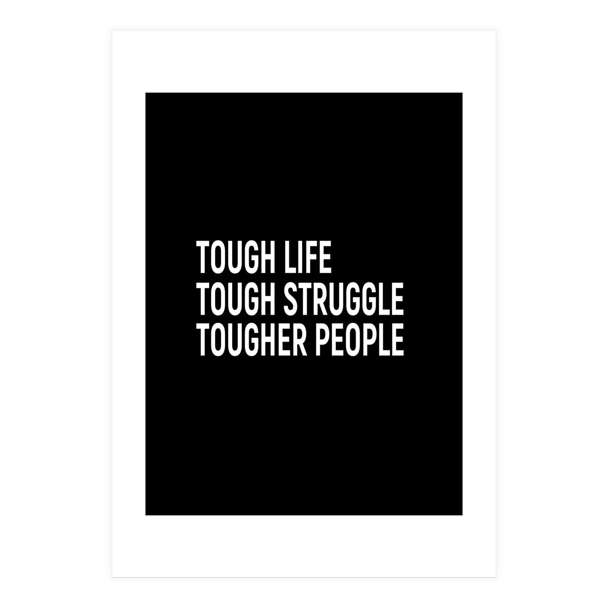 Tough Life Tough Struggle Tougher People (Print Only)