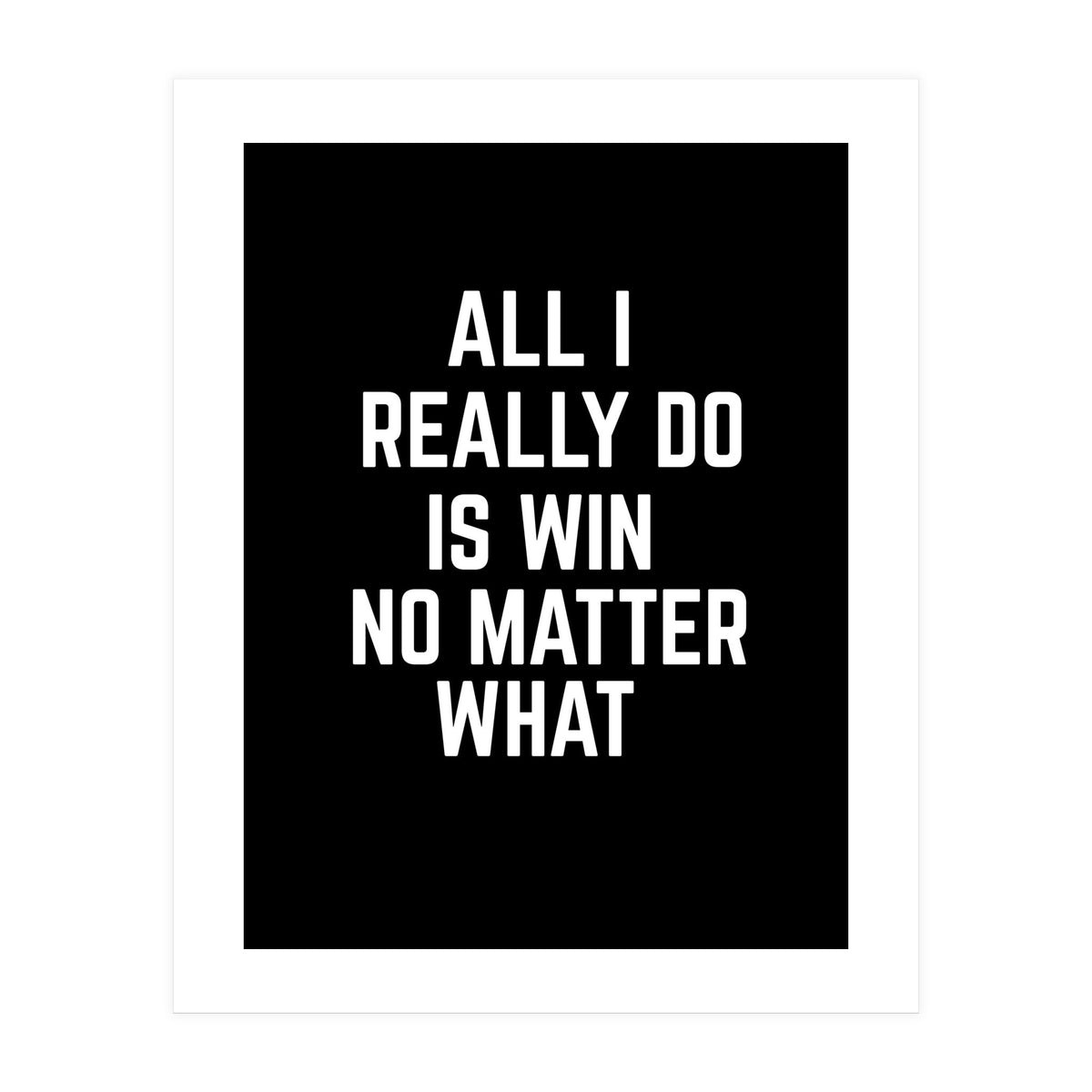 All I really do is win no matter what  (Print Only)