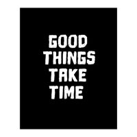 Good things take time  (Print Only)