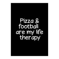 Pizza and football are my life therapy (Print Only)