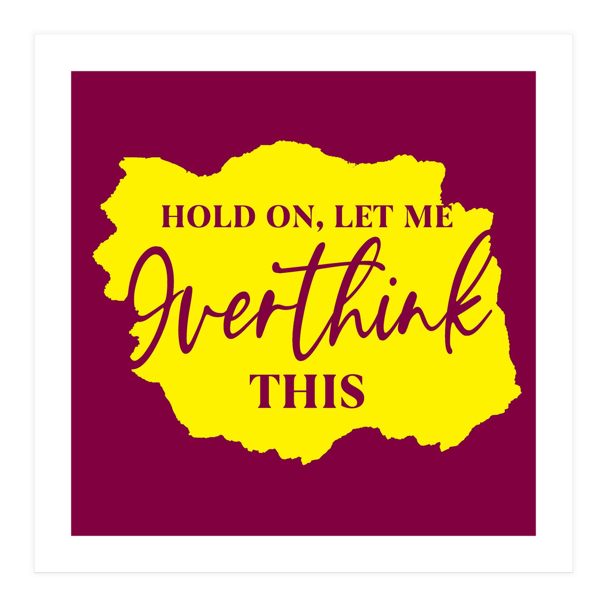 Hold On Let Me overthink this (Print Only)