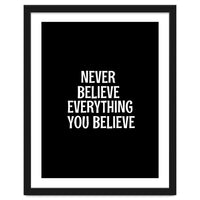 Never believe everything you believe