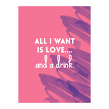 All I Want Is Love....and A Drink (Print Only) thumbnail