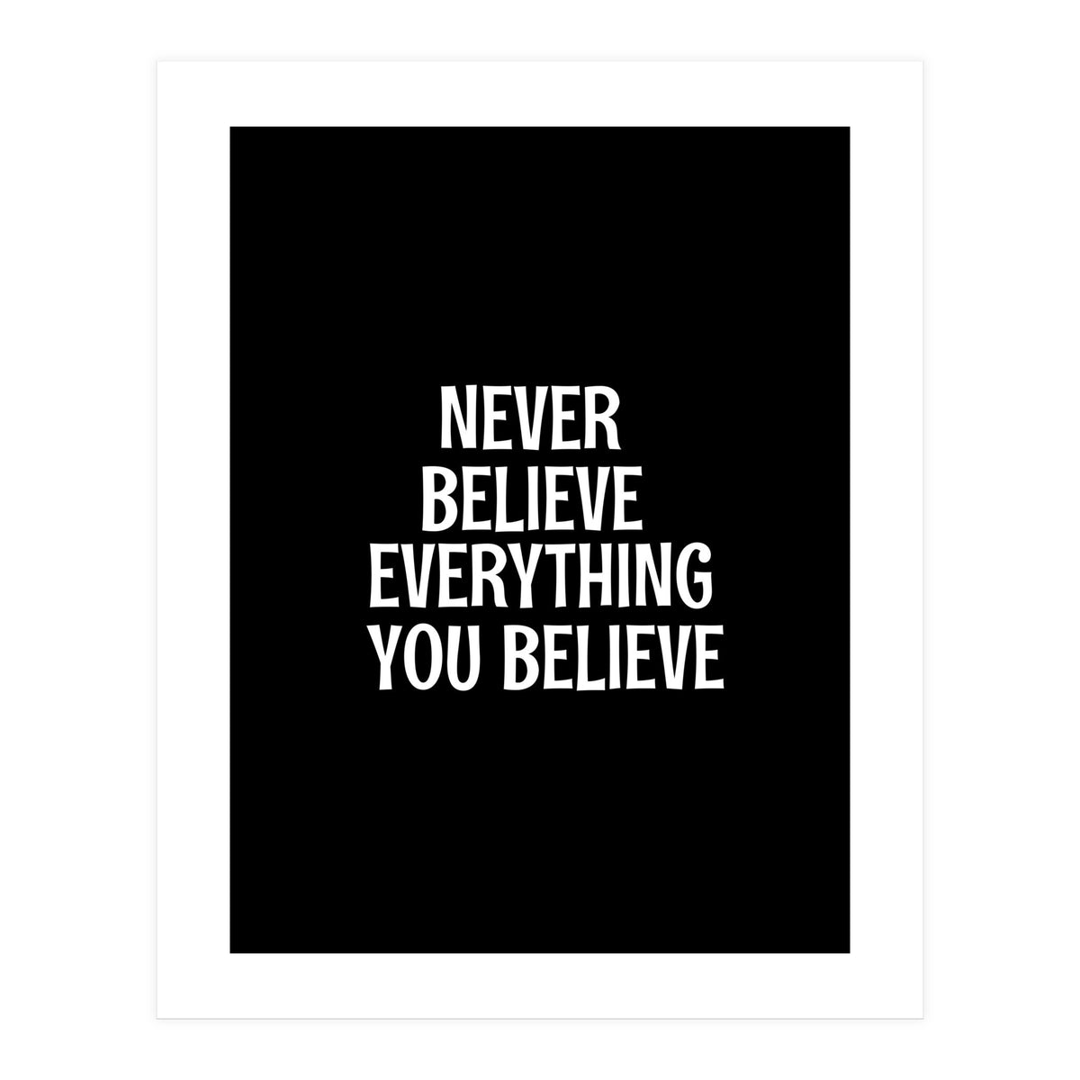 Never believe everything you believe  (Print Only)