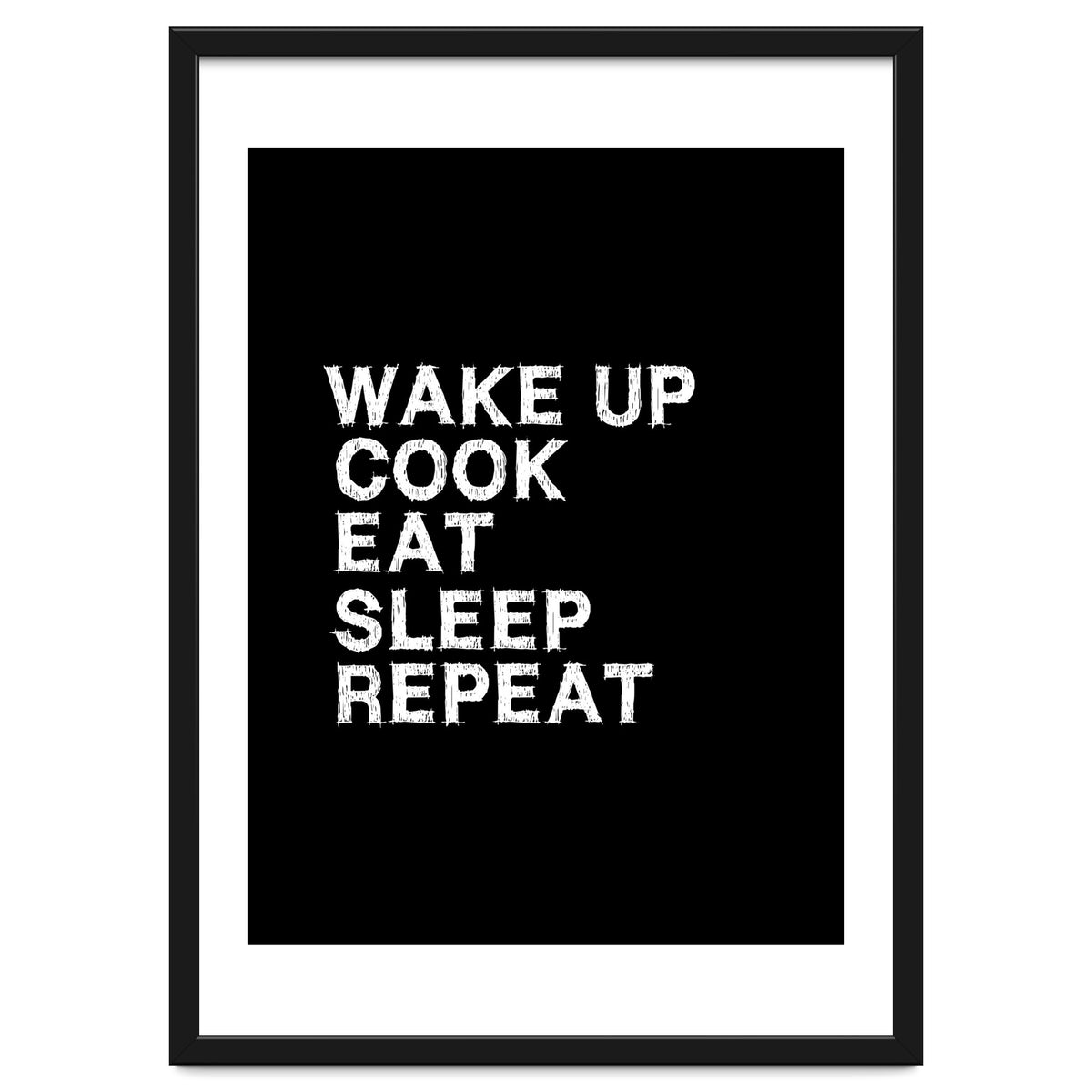 Wake up. Cook. Eat. Sleep. Repeat.