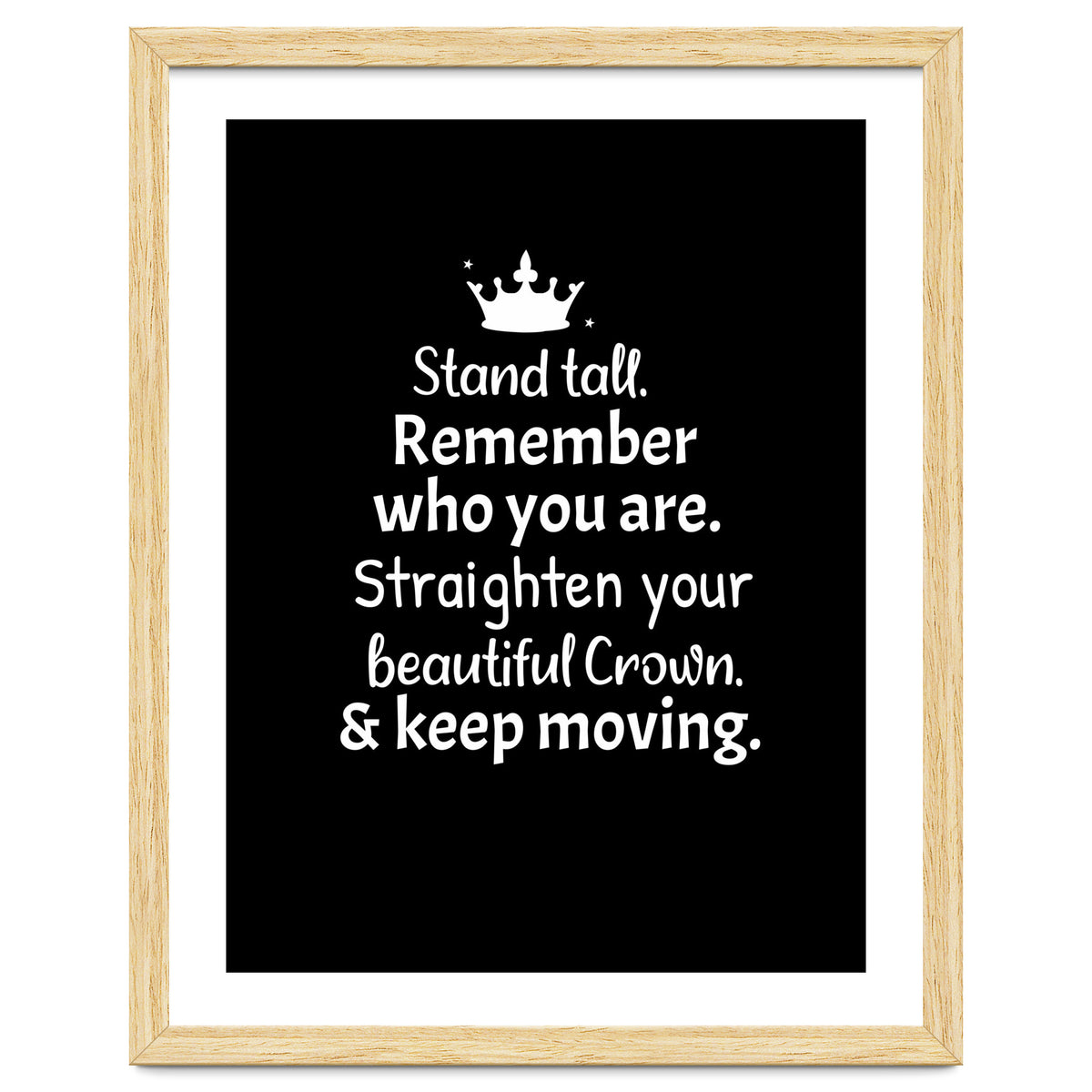 Stand tall. Remember who you are. Adjust your beautiful crown and keep moving.