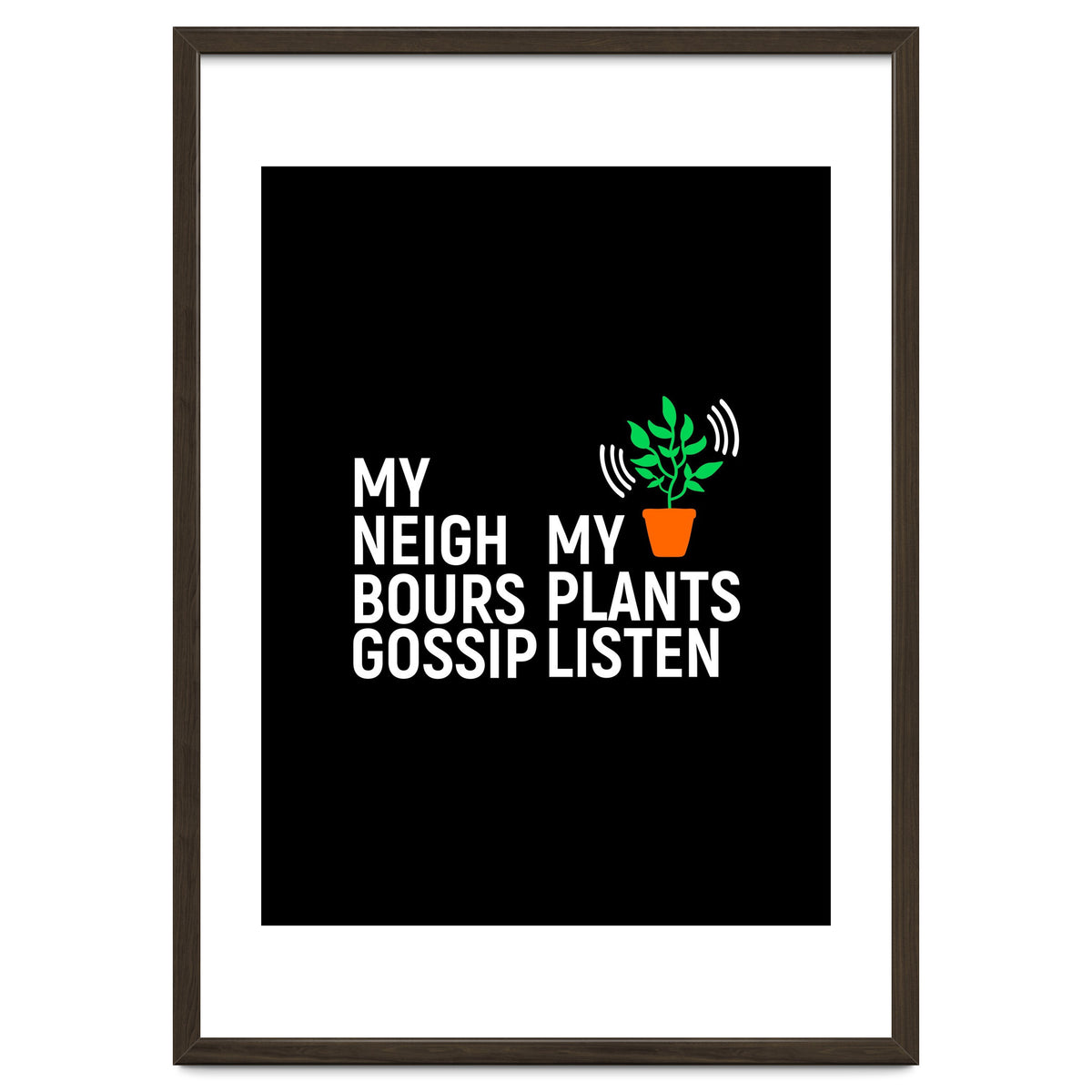 My Neighbours Gossip. My plants listen.