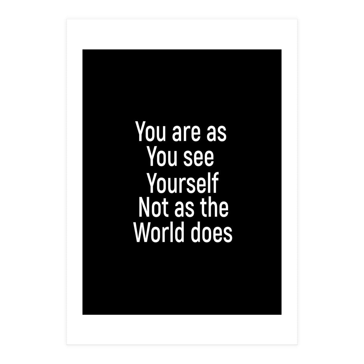 You are as you see yourself. Not as the world does. (Print Only)