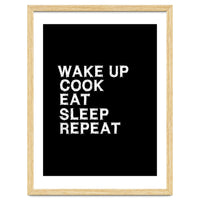Wake up. Cook. Eat. Sleep. Repeat.