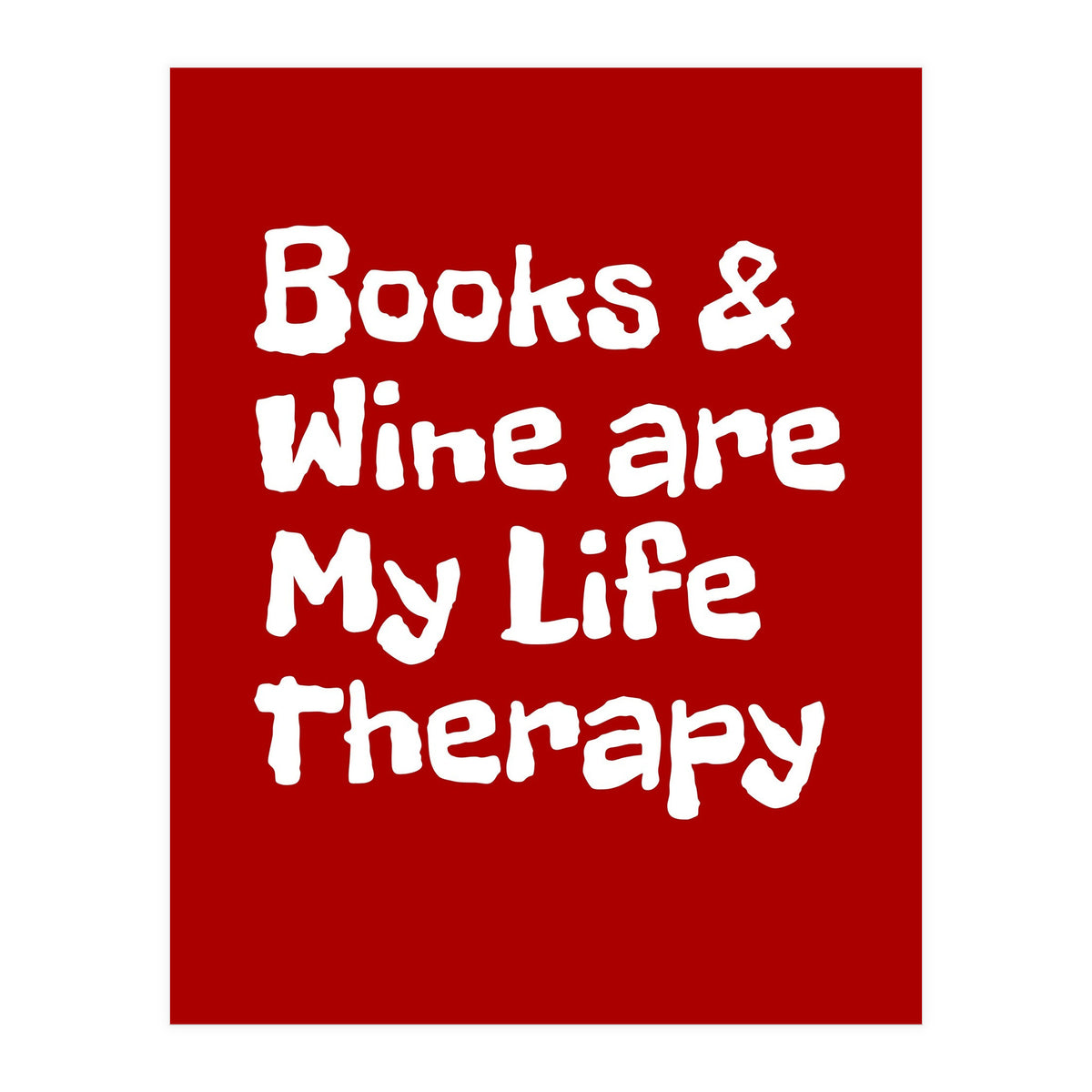 Books and Wine are my life therapy (Print Only)